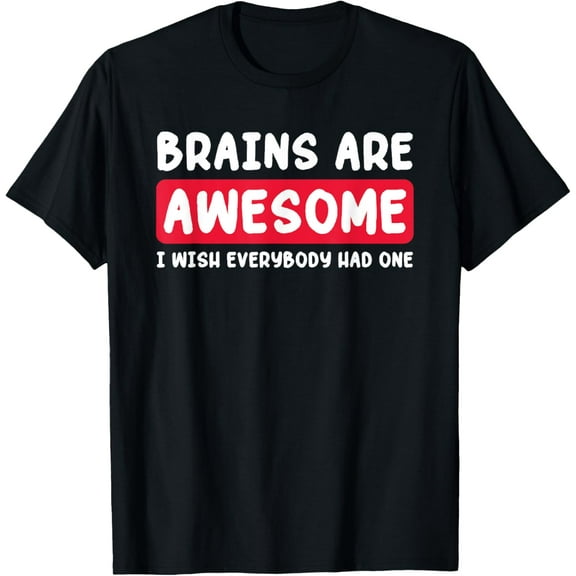 Brains Are Awesome I Wish Everybody Had One T-Shirt