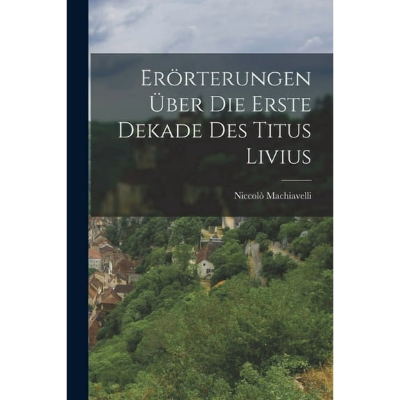 Erörterungen Über Die Erste Dekade Des Titus Livius (Paperback)