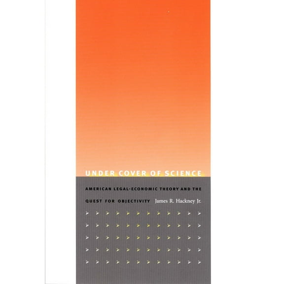 Under Cover of Science: American Legal-Economic Theory and the Quest for Objectivity, (Paperback)