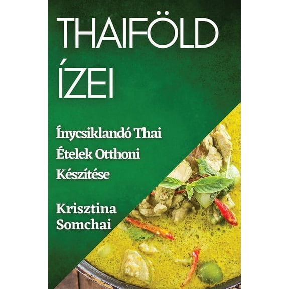 ThaifÃ¶ld Ãzei: ÃnycsiklandÃ³ Thai Ãtelek Otthoni KÃ©szÃ­tÃ©se, (Paperback)