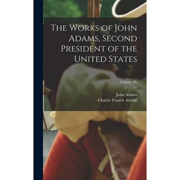 The Works of John Adams, Second President of the United States; Volume IX (Hardcover)