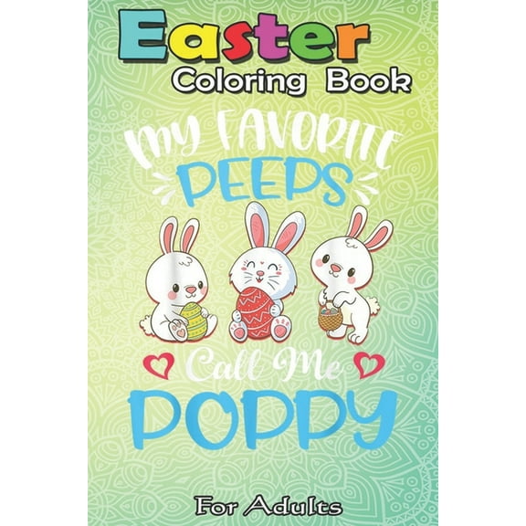 Easter Coloring Book For Adults: My Favorite Peeps Call Me Poppy Funny Easter Day Gift A Happy Easter Coloring Book For Teens & Adults - Great Gifts with Fun, Easy, and Relaxing (Paperback)