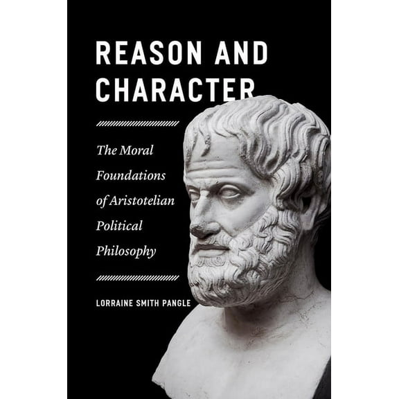 Reason and Character : The Moral Foundations of Aristotelian Political Philosophy (Edition 1) (Hardcover)