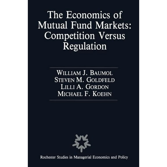 Rochester Studies in Managerial Economic The Economics of Mutual Fund Markets: Competition Versus Regulation, Book 7, (Paperback)