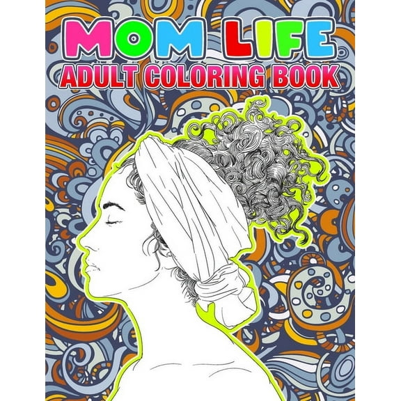 Mom Life Coloring Book: Inspirational Adult Coloring Book, A Snarky Adult Coloring Book for Amazing Mommy's Relaxation I Size 8.5" x 11" (Paperback)