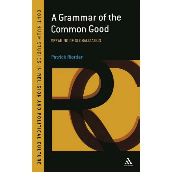 Continuum Studies in Religion and Political Culture: A Grammar of the Common Good (Hardcover)