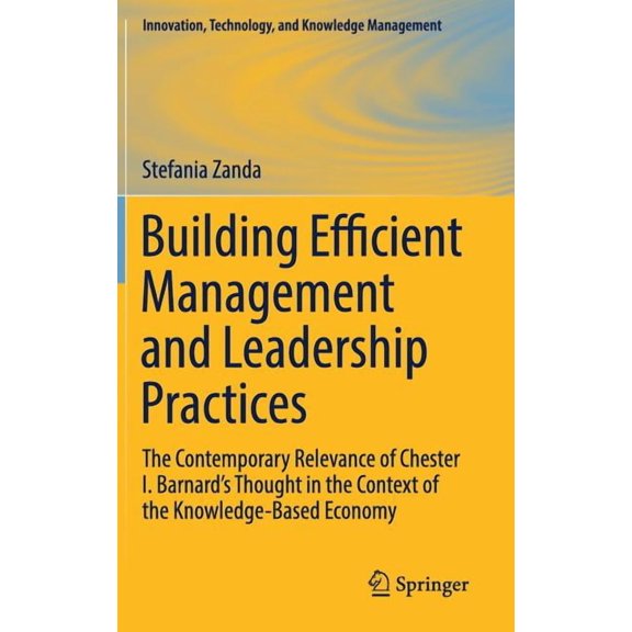Innovation, Technology, and Knowledge Ma Building Efficient Management and Leadership Practices: The Contemporary Relevance of Chester I. Barnard's Thought in th, (Hardcover)