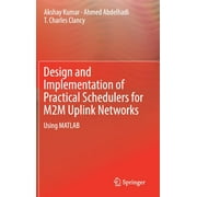 Design and Implementation of Practical Schedulers for M2m Uplink Networks: Using MATLAB (Hardcover)