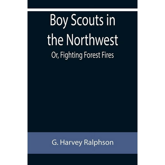 Boy Scouts in the Northwest; Or, Fighting Forest Fires, (Paperback)