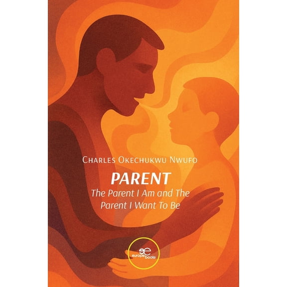 PARENT. The Parent I Am and The Parent I Want to Be, (Paperback)