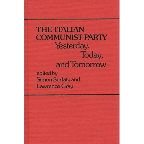 Contributions in Political Science The Italian Communist Party: Yesterday, Today, and Tomorrow, Book 46, (Hardcover)
