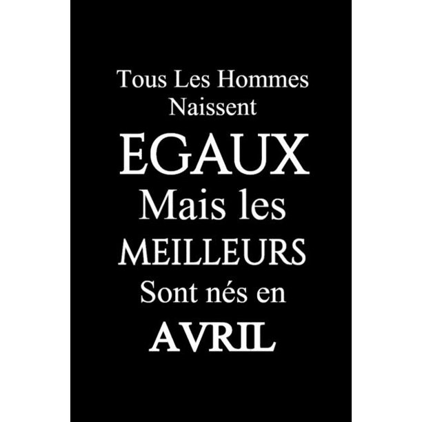 Tous Les Hommes Naissent Egaux Mais Les Meilleurs Sont Nes En Avril Carnet De Notes 124 Pages Lignees Format 15 24 X 22 Cm Cadeaux Pour Une Amie Un Ami