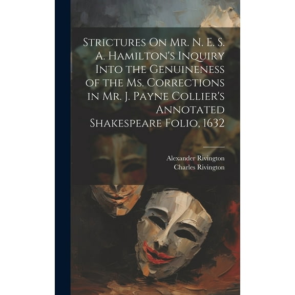 Strictures On Mr. N. E. S. A. Hamilton's Inquiry Into the Genuineness of the Ms. Corrections in Mr. J. Payne Collier's Annotated Shakespeare Folio, 1632 (Hardcover)