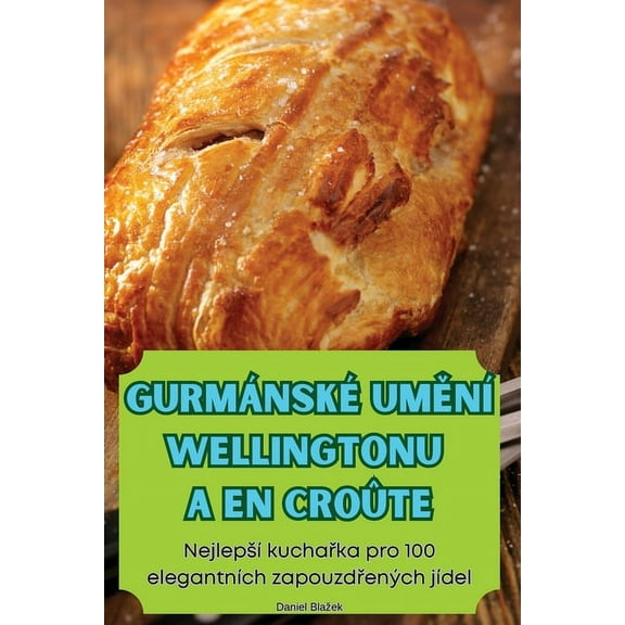 Gurmánské UmĚní Wellingtonu a En Croûte, (Paperback)