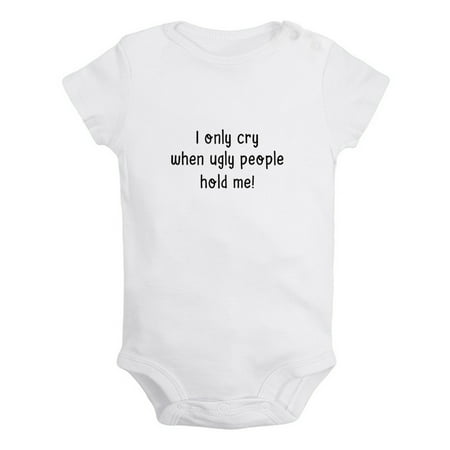 

I only Cry When Ugly People Hold Me Funny Rompers For Babies Newborn Baby Unisex Bodysuits Infant Jumpsuits Toddler 0-24 Months Kids One-Piece Oufits