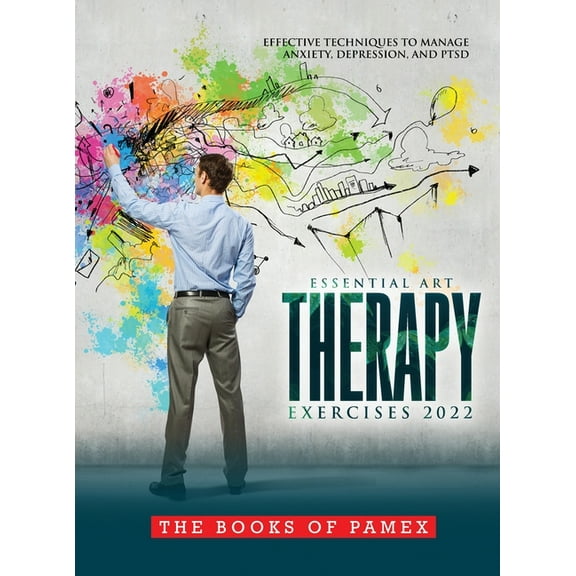 Essential Art Therapy Exercises 2022: Effective Techniques to Manage Anxiety, Depression, and Ptsd, (Hardcover)