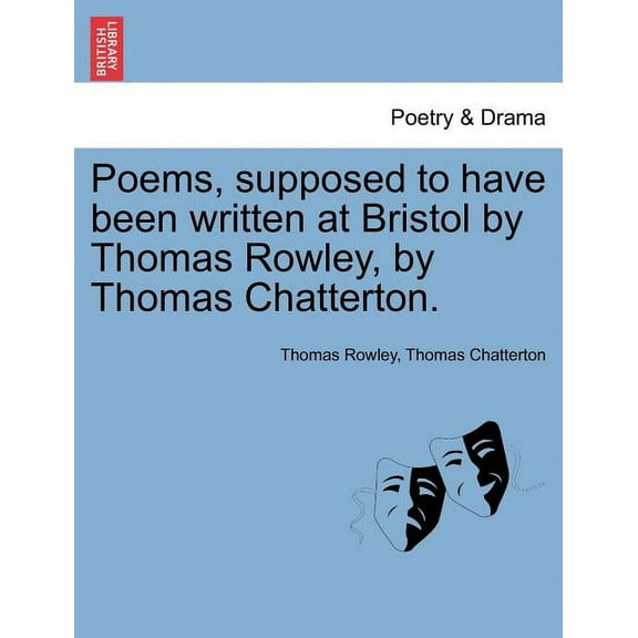 Poems, Supposed to Have Been Written at Bristol by Thomas Rowley, by Thomas Chatterton. (Paperback)