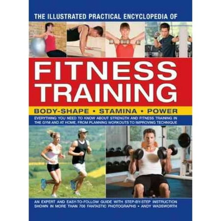 The Illustrated Practical Encyclopedia of Fitness Training: Body Shape, Stamina, Power: Everything You Need to Know About Strength and Fitness Training in the Gym and at Home, from Planning Workouts to Improvin