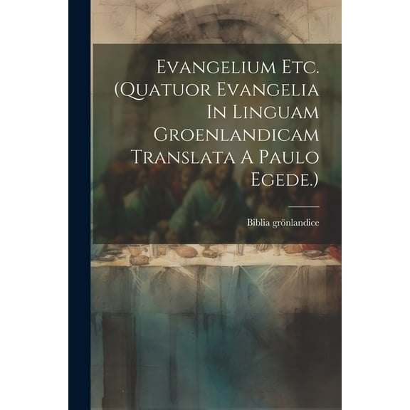 Evangelium Etc. (quatuor Evangelia In Linguam Groenlandicam Translata A Paulo Egede.) (Paperback)