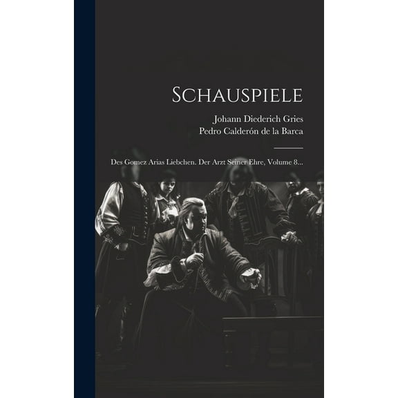 Schauspiele : Des Gomez Arias Liebchen. Der Arzt Seiner Ehre, Volume 8... (Hardcover)