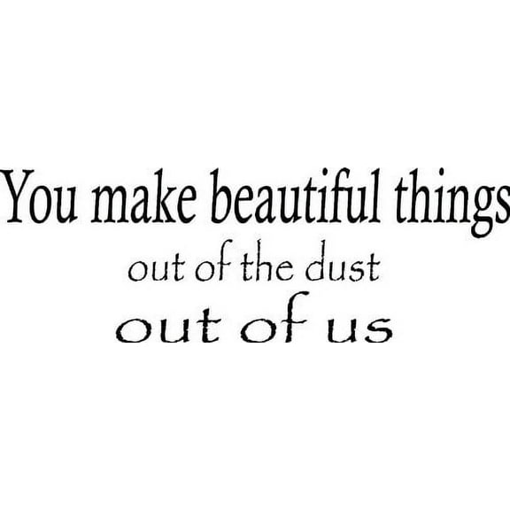 You Make Beautiful Things Out of the Dust Out of Us Vinyl Wall Art
