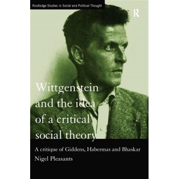 Pre-Owned Routledge Studies in Social and Politica Wittgenstein and the Idea of a Critical Social Theory: A Critique of Giddens, Habermas and Bhaskar, (Paperback)