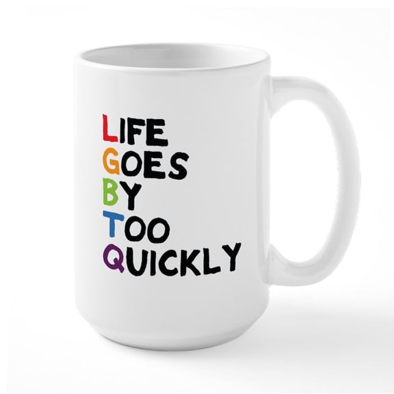 CafePress - LGBTQ Life Goes By Too Quickly Large Mug - 15 oz Ceramic Large White Novelty Mug