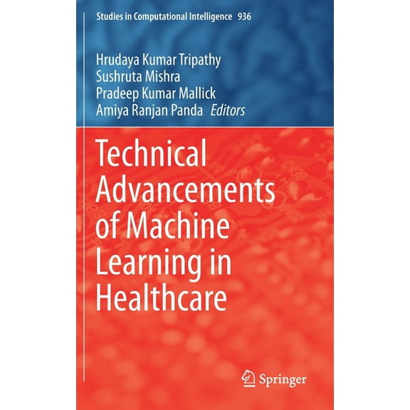 Studies in Computational Intelligence Technical Advancements of Machine Learning in Healthcare, Book 936, (Hardcover)
