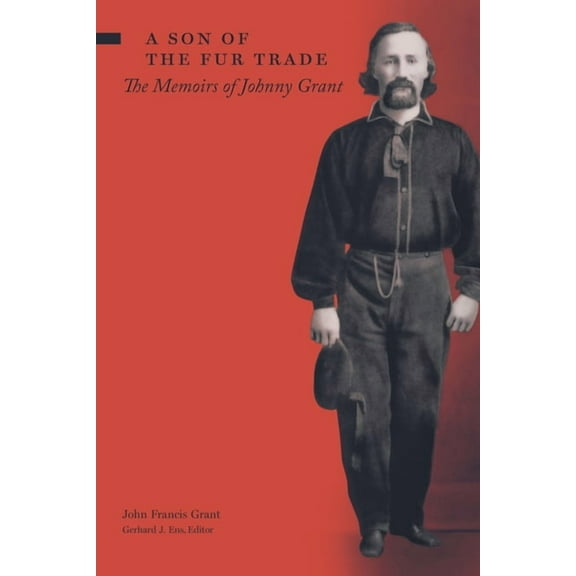 Son of the Fur Trade : The Memoirs of Johnny Grant (Paperback)
