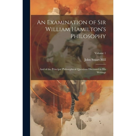 An Examination of Sir William Hamilton's Philosophy (Paperback)