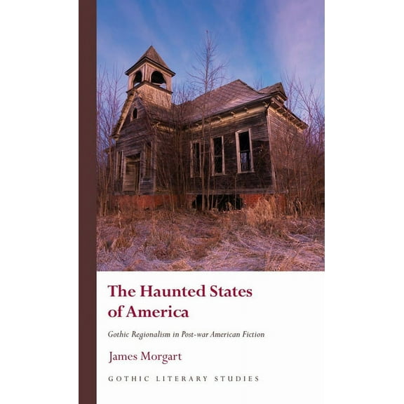 Gothic Literary Studies The Haunted States of America: Gothic Regionalism in Post-War American Fiction, (Hardcover)
