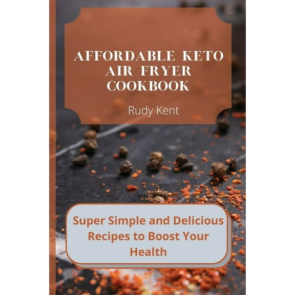 Affordable Keto Air Fryer Cookbook: Super Simple and Delicious Recipes to Boost Your Health, (Paperback)