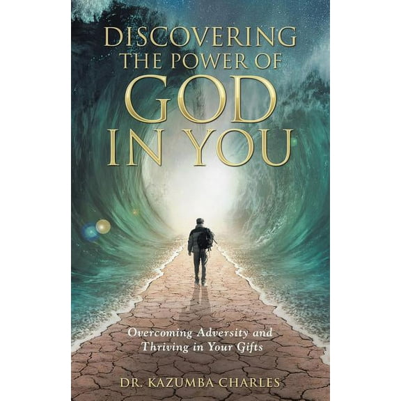Discovering the Power of God in You : Overcoming Adversity and Thriving in Your Gifts