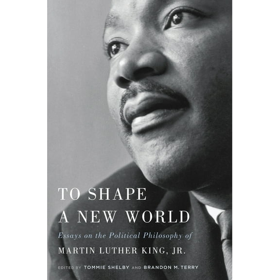 To Shape a New World: Essays on the Political Philosophy of Martin Luther King, Jr., (Hardcover)