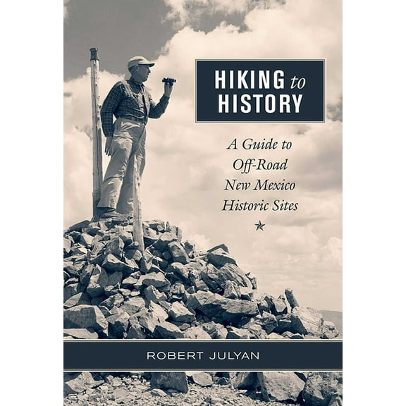 Hiking to History: A Guide to Off-Road New Mexico Historic Sites, (Paperback)