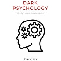 Dark Psychology: Discover The Secrets of Persuasion with Mind Manipulation Techniques and Neurolinguistic Programming (Paperback)