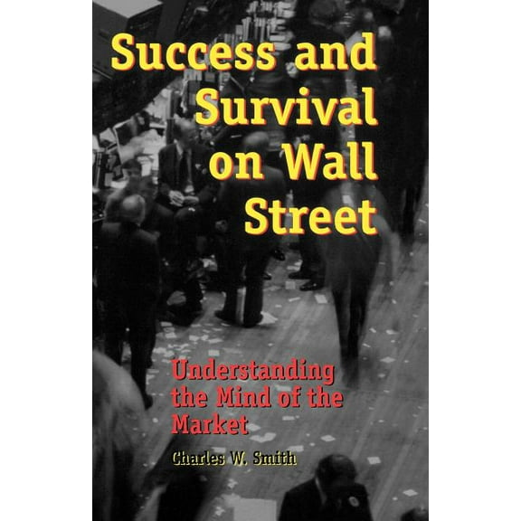 Success and Survival on Wall Street : Understanding the Mind of the Market (Paperback)