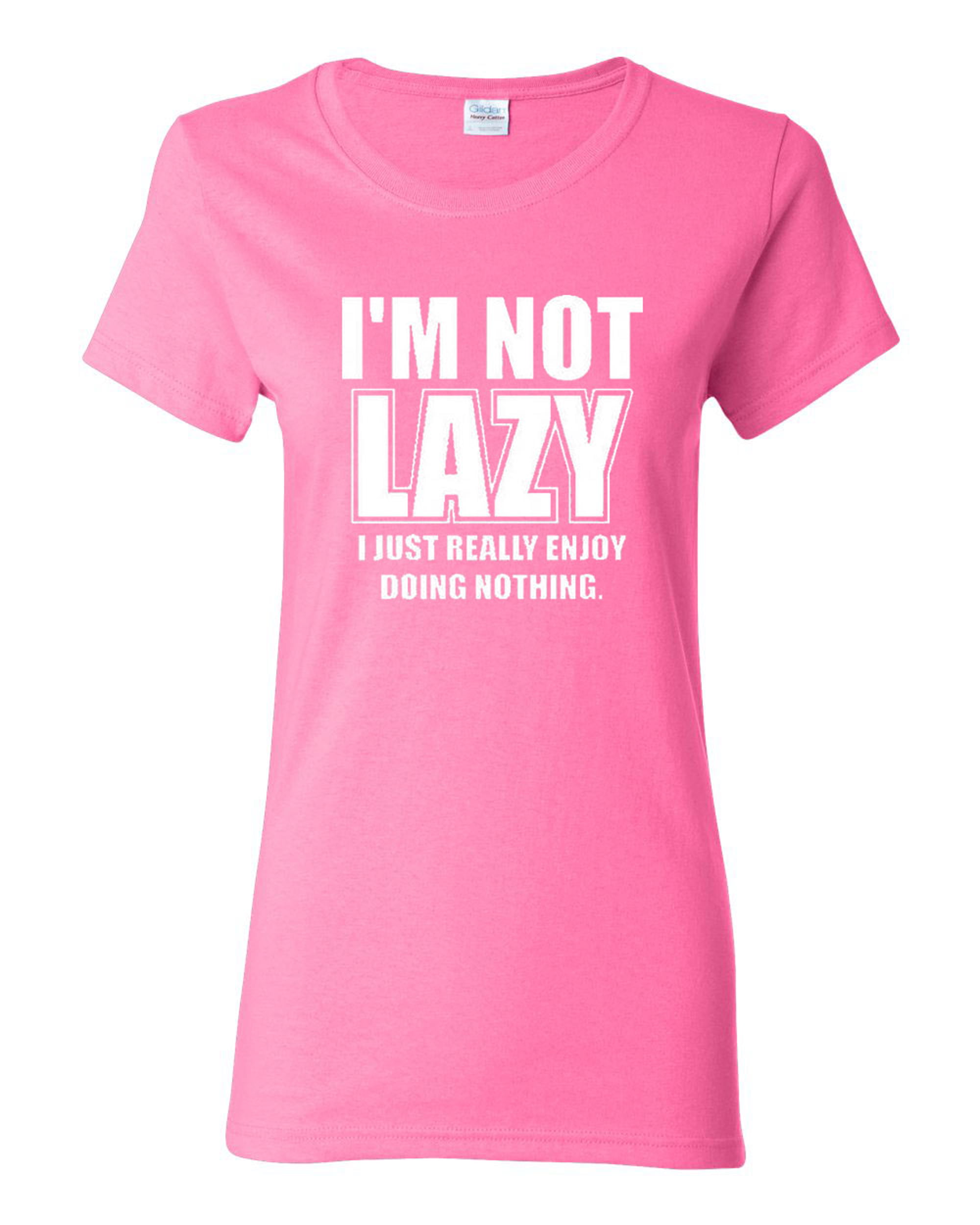 Ladies I'm Not Lazy I Just Really Enjoy Doing Nothing Funny T-Shirt Tee ...