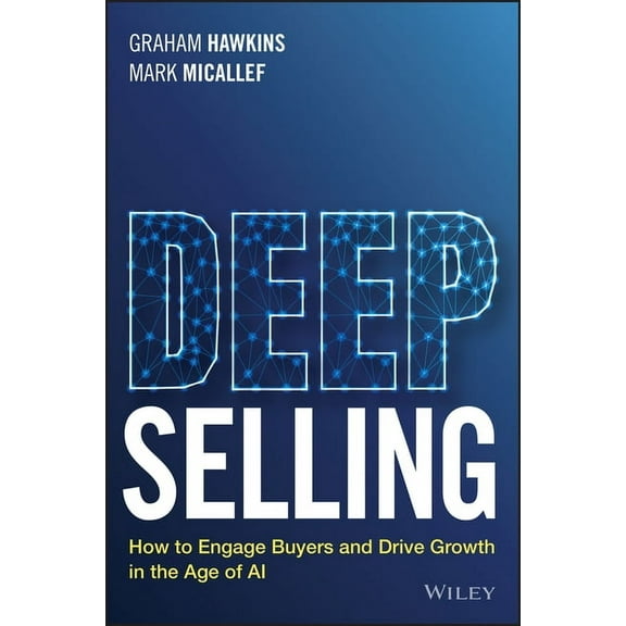 Deep Selling: How to Engage Buyers and Drive Growth in the Age of AI, (Paperback)