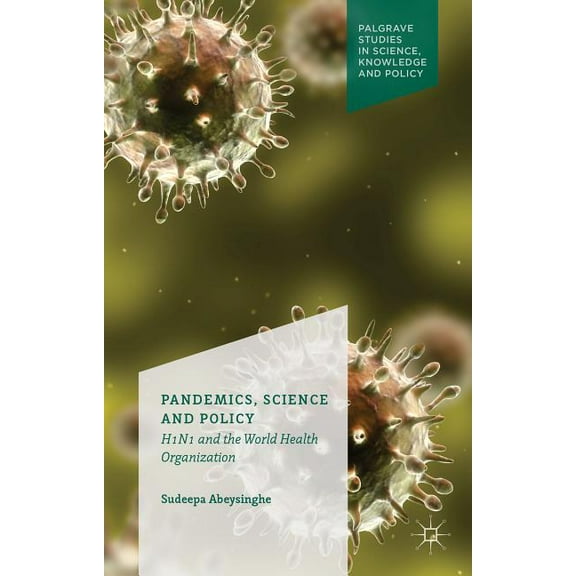 Palgrave Studies in Knowledge, Policy an Pandemics, Science and Policy: H1n1 and the World Health Organisation, (Hardcover)