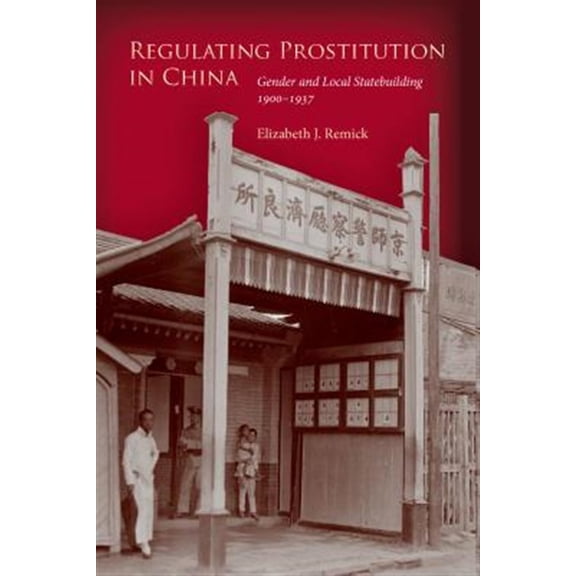 Pre-Owned Regulating Prostitution in China : Gender and Local Statebuilding, 1900-1937 (Hardcover)