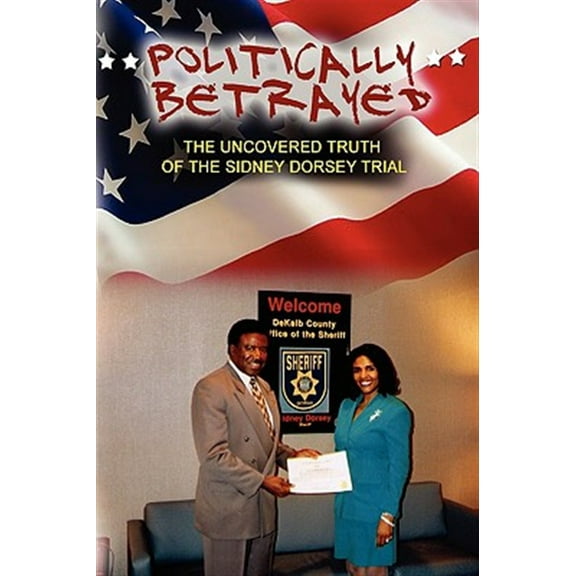 Politically Betrayed : The Uncovered Truth of the Sydney Dorsey Trial