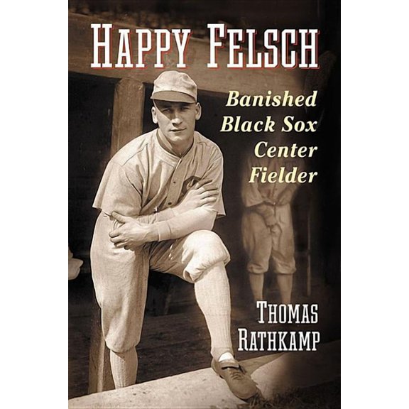 Happy Felsch: Banished Black Sox Center Fielder, (Paperback)