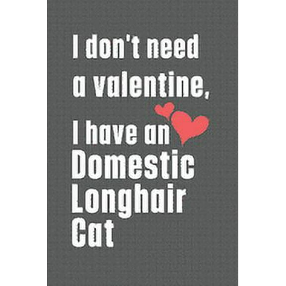 I don't need a valentine, I have a Domestic Longhair Cat: For Domestic Longhair Cat Fans (Paperback)