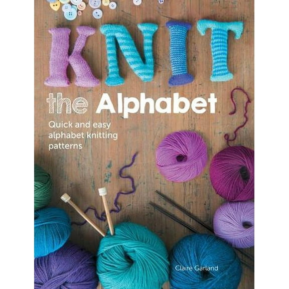 Knit the Alphabet: Quick and Easy Alphabet Knitting Patterns (Paperback)