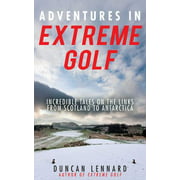 Adventures in Extreme Golf: Incredible Tales on the Links from Scotland to Antarctica, Used [Paperback]