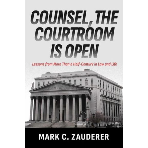 Counsel, the Courtroom Is Open: Lessons from More Than a Half-Century in Law and Life