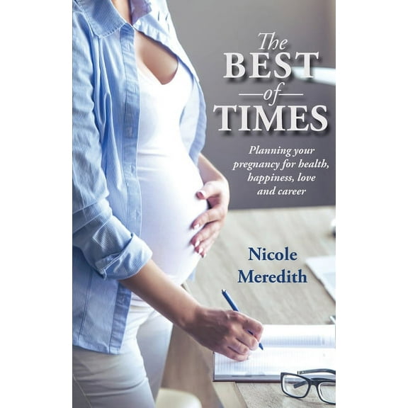 The Best of Times: Planning Your Pregnancy for Health, Happiness, Love and Career, (Paperback)