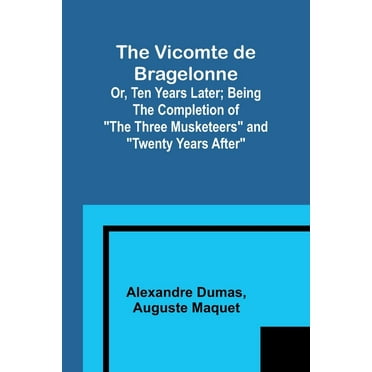 The Vicomte de Bragelonne; Or, Ten Years Later; Being the completion of "The Three Musketeers" and "Twenty Years After", (Paperback)
