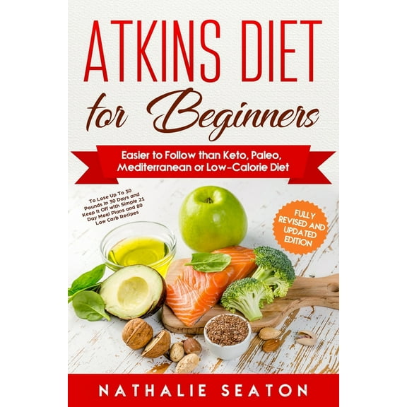 Pre-Owned Atkins Diet for Beginners Easier to Follow than Keto, Paleo, Mediterranean or Low-Calorie Diet to Lose Up To 30 Pounds In 30 Days and Keep It Off with (Paperback) 1093932856 9781093932850